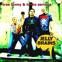 Jelly Brains CD Cover Tres funny and turbo serious